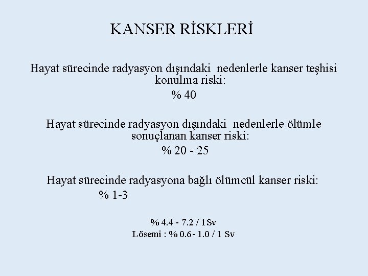 KANSER RİSKLERİ Hayat sürecinde radyasyon dışındaki nedenlerle kanser teşhisi konulma riski: % 40 Hayat