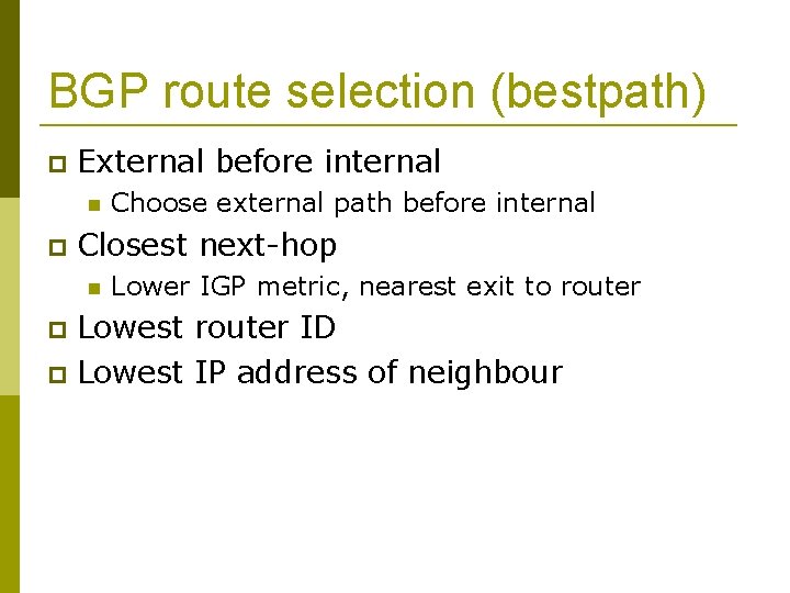 BGP route selection (bestpath) External before internal Choose external path before internal Closest next-hop