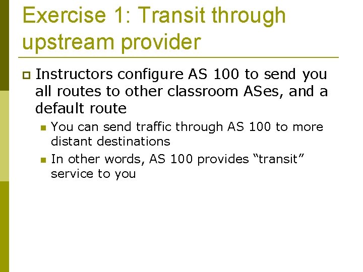 Exercise 1: Transit through upstream provider Instructors configure AS 100 to send you all
