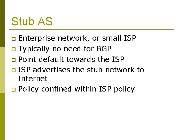 Stub AS Enterprise network, or small ISP Typically no need for BGP Point default