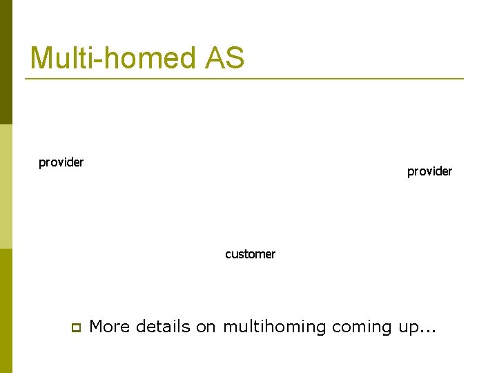 Multi-homed AS provider customer More details on multihoming coming up. . . 