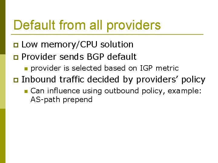Default from all providers Low memory/CPU solution Provider sends BGP default provider is selected