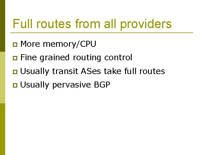 Full routes from all providers More memory/CPU Fine grained routing control Usually transit ASes