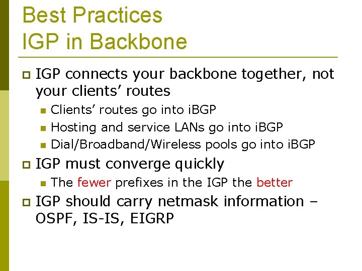 Best Practices IGP in Backbone IGP connects your backbone together, not your clients’ routes