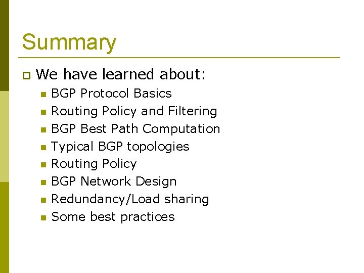 Summary We have learned about: BGP Protocol Basics Routing Policy and Filtering BGP Best