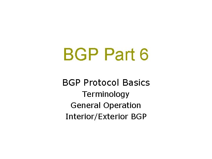 BGP Part 6 BGP Protocol Basics Terminology General Operation Interior/Exterior BGP 