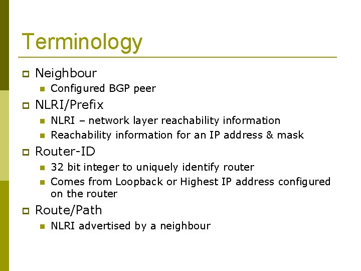 Terminology Neighbour NLRI/Prefix NLRI – network layer reachability information Reachability information for an IP