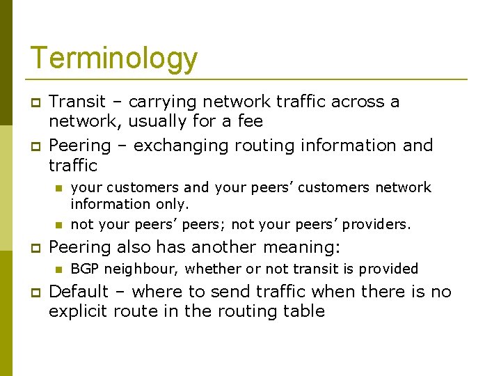 Terminology Transit – carrying network traffic across a network, usually for a fee Peering
