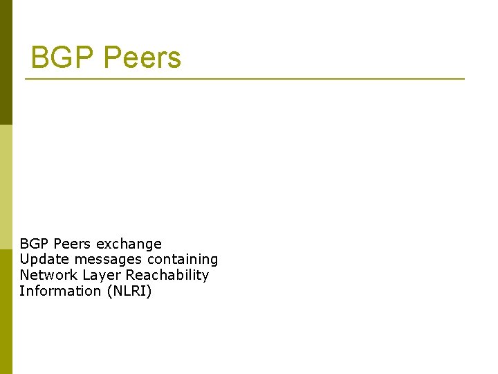 BGP Peers exchange Update messages containing Network Layer Reachability Information (NLRI) 