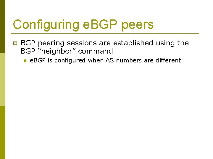 Configuring e. BGP peers BGP peering sessions are established using the BGP “neighbor” command