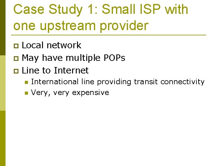Case Study 1: Small ISP with one upstream provider Local network May have multiple