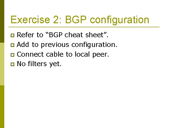 Exercise 2: BGP configuration Refer to “BGP cheat sheet”. Add to previous configuration. Connect