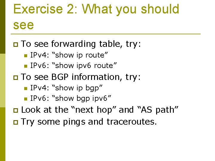 Exercise 2: What you should see To see forwarding table, try: IPv 4: “show