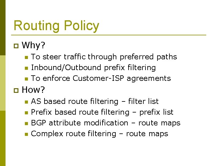 Routing Policy Why? To steer traffic through preferred paths Inbound/Outbound prefix filtering To enforce