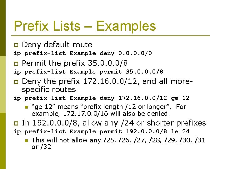 Prefix Lists – Examples Deny default route ip prefix-list Example deny 0. 0/0 Permit