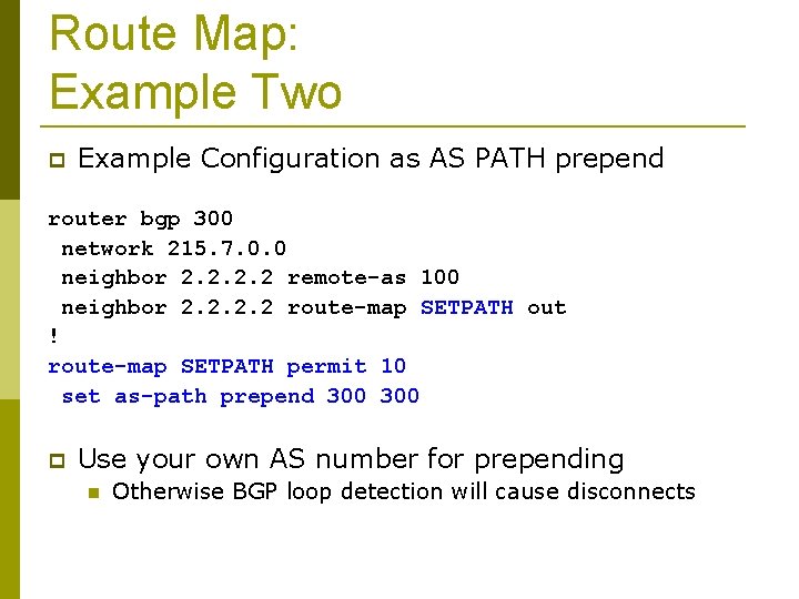 Route Map: Example Two Example Configuration as AS PATH prepend router bgp 300 network