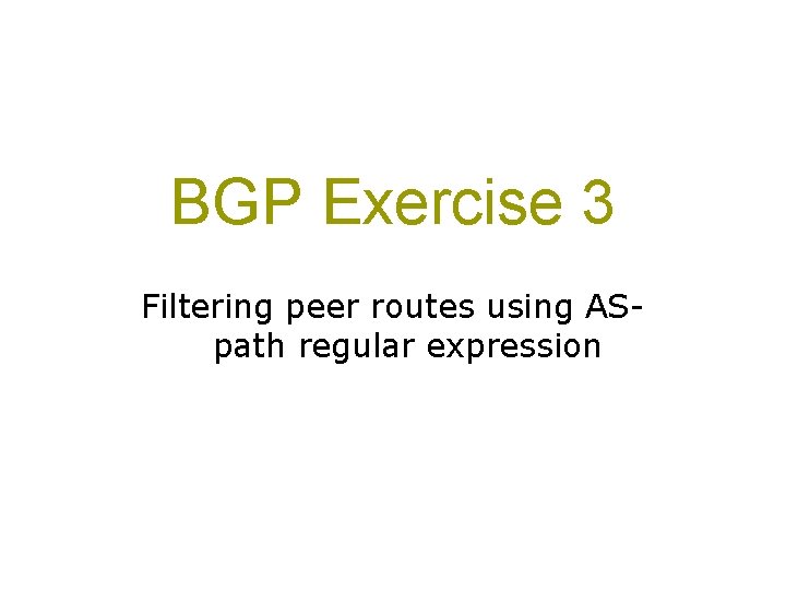 BGP Exercise 3 Filtering peer routes using ASpath regular expression 