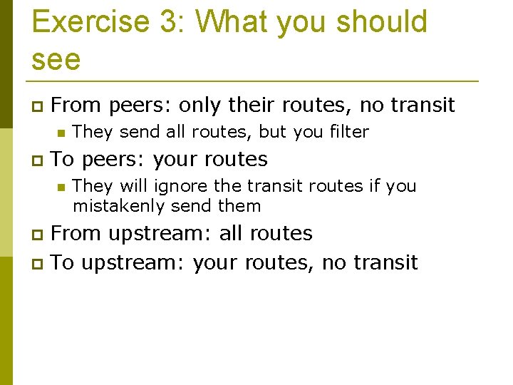 Exercise 3: What you should see From peers: only their routes, no transit They