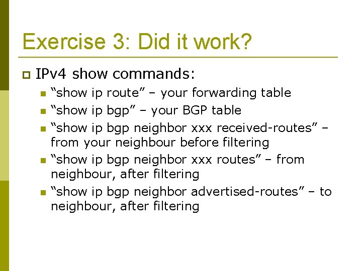 Exercise 3: Did it work? IPv 4 show commands: “show ip route” – your