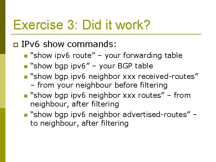 Exercise 3: Did it work? IPv 6 show commands: “show ipv 6 route” –