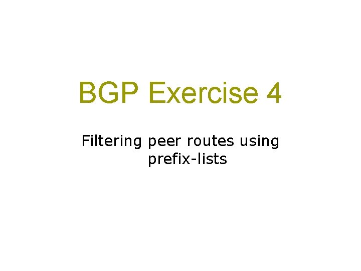 BGP Exercise 4 Filtering peer routes using prefix-lists 