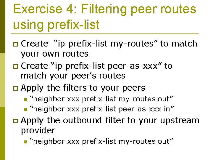 Exercise 4: Filtering peer routes using prefix-list Create “ip prefix-list my-routes” to match your