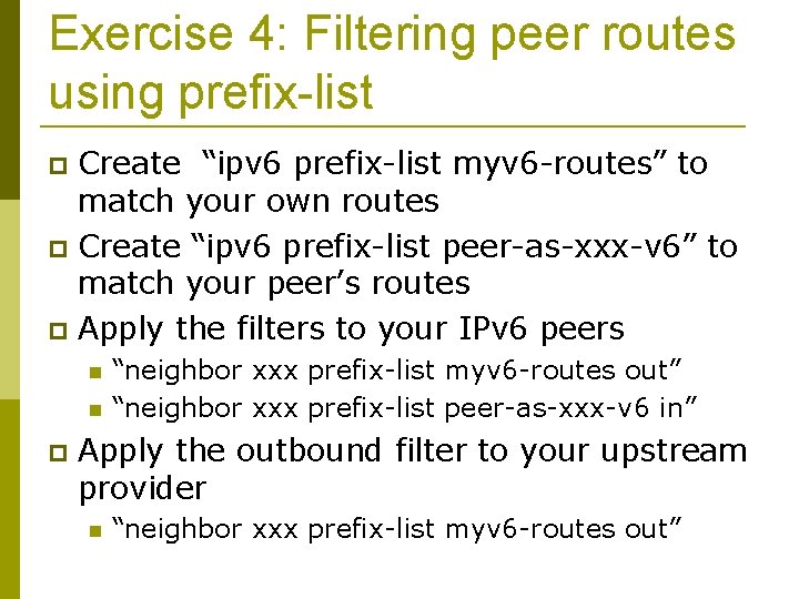 Exercise 4: Filtering peer routes using prefix-list Create “ipv 6 prefix-list myv 6 -routes”