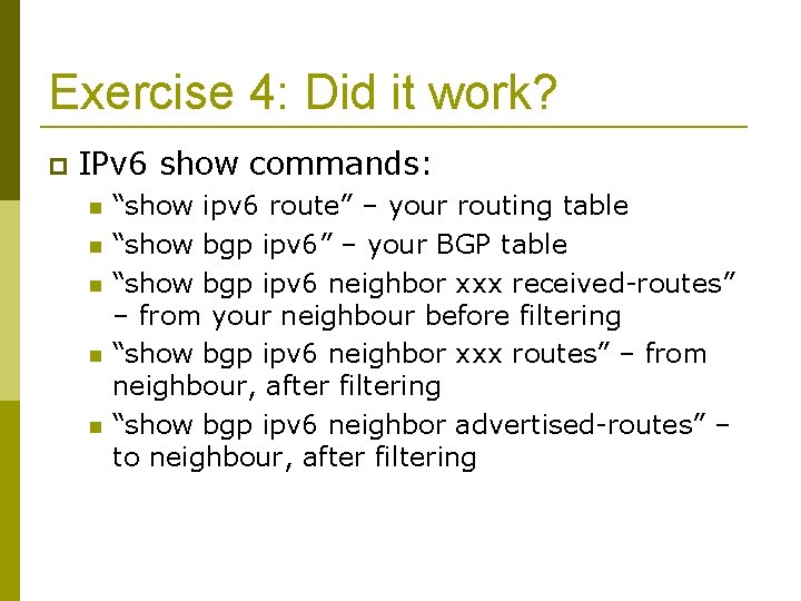 Exercise 4: Did it work? IPv 6 show commands: “show ipv 6 route” –