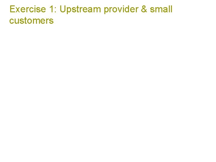 Exercise 1: Upstream provider & small customers 