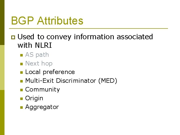 BGP Attributes Used to convey information associated with NLRI AS path Next hop Local