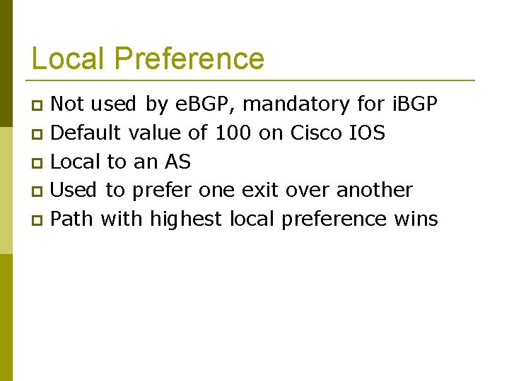 Local Preference Not used by e. BGP, mandatory for i. BGP Default value of