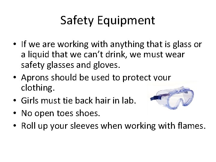 Safety Equipment • If we are working with anything that is glass or a