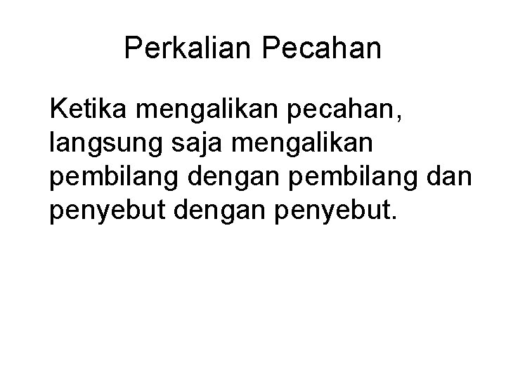 Perkalian Pecahan Ketika mengalikan pecahan, langsung saja mengalikan pembilang dengan pembilang dan penyebut dengan