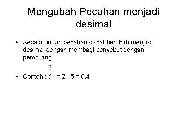 Mengubah Pecahan menjadi desimal • Secara umum pecahan dapat berubah menjadi desimal dengan membagi