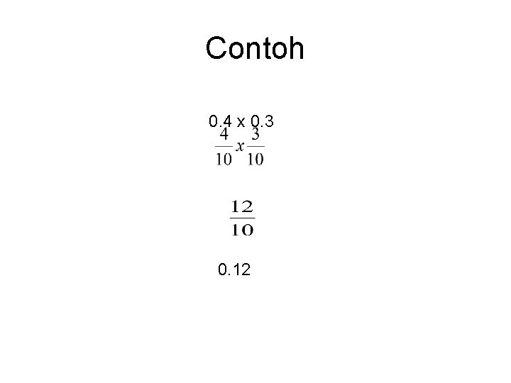 Contoh 0. 4 x 0. 3 0. 12 