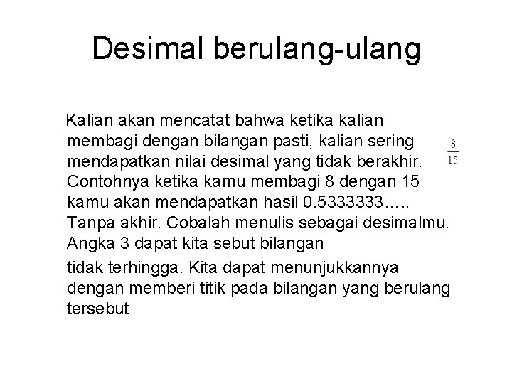 Desimal berulang-ulang Kalian akan mencatat bahwa ketika kalian membagi dengan bilangan pasti, kalian sering