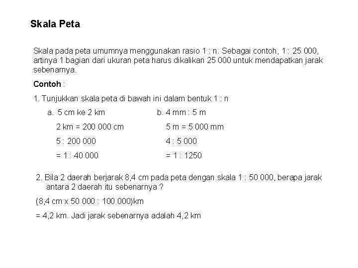 Skala Peta Skala pada peta umumnya menggunakan rasio 1 : n. Sebagai contoh, 1