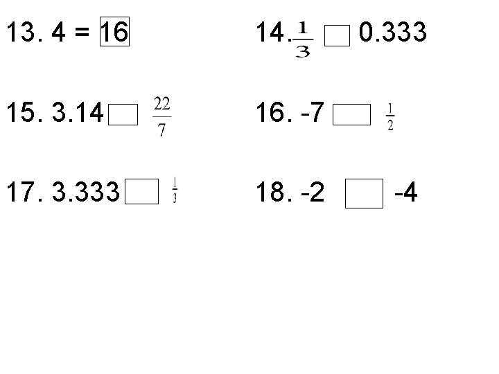 13. 4 = 16 14. 15. 3. 14 16. -7 17. 3. 333 18.