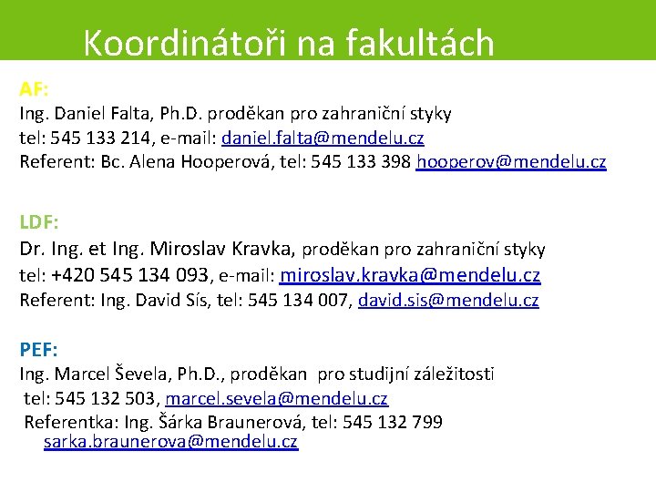 Koordinátoři na fakultách AF: Ing. Daniel Falta, Ph. D. proděkan pro zahraniční styky tel: