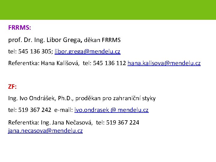 FRRMS: prof. Dr. Ing. Libor Grega, děkan FRRMS tel: 545 136 305; libor. grega@mendelu.