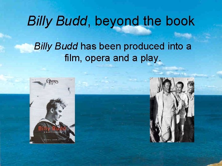 Billy Budd, beyond the book Billy Budd has been produced into a film, opera