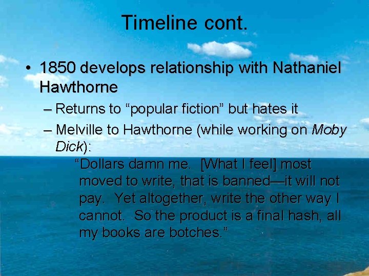 Timeline cont. • 1850 develops relationship with Nathaniel Hawthorne – Returns to “popular fiction”
