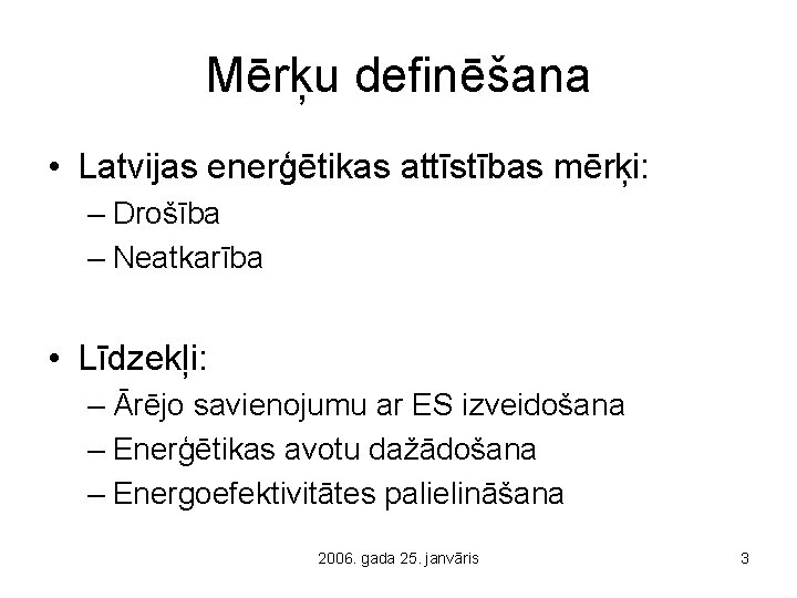 Mērķu definēšana • Latvijas enerģētikas attīstības mērķi: – Drošība – Neatkarība • Līdzekļi: –
