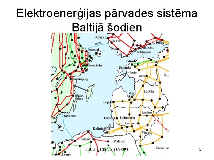 Elektroenerģijas pārvades sistēma Baltijā šodien 2006. gada 25. janvāris 5 