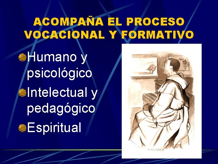 ACOMPAÑA EL PROCESO VOCACIONAL Y FORMATIVO Humano y psicológico Intelectual y pedagógico Espiritual 