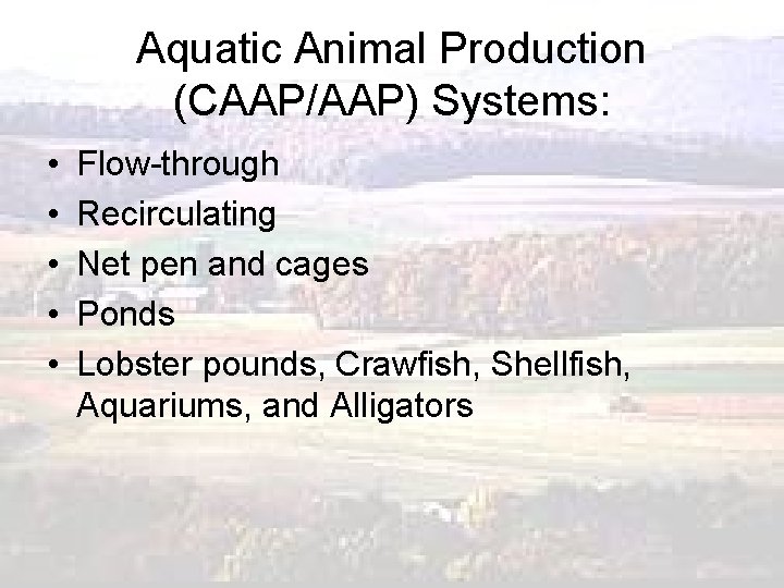 Aquatic Animal Production (CAAP/AAP) Systems: • • • Flow-through Recirculating Net pen and cages