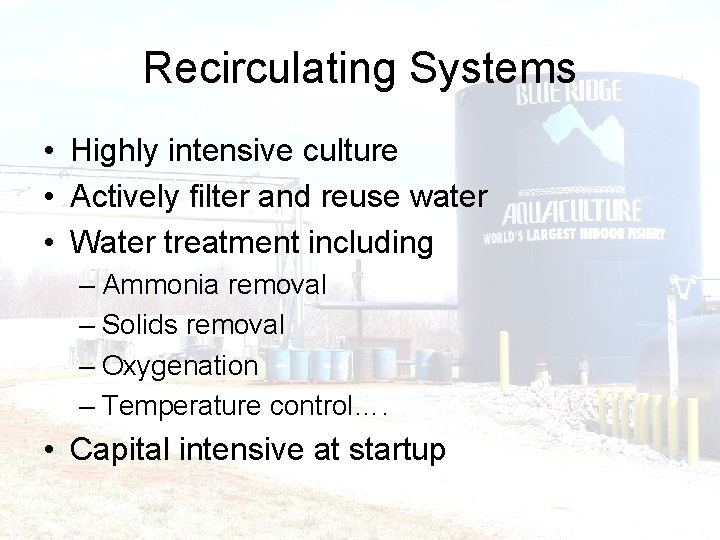 Recirculating Systems • Highly intensive culture • Actively filter and reuse water • Water