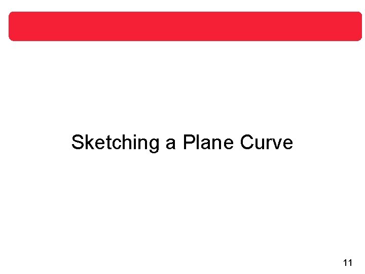Sketching a Plane Curve 11 Sketching a Plane Curve 11