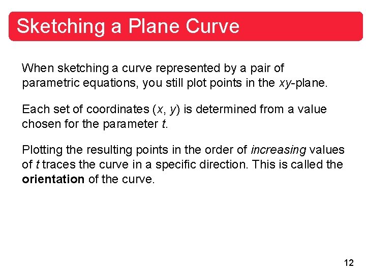 Sketching a Plane Curve When sketching a curve represented by a pair of parametric Sketching a Plane Curve When sketching a curve represented by a pair of parametric