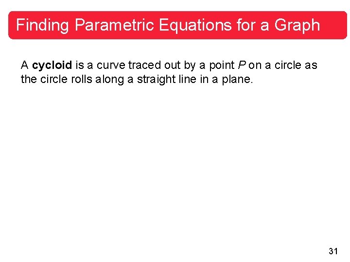 Finding Parametric Equations for a Graph A cycloid is a curve traced out by Finding Parametric Equations for a Graph A cycloid is a curve traced out by